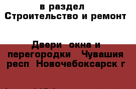  в раздел : Строительство и ремонт » Двери, окна и перегородки . Чувашия респ.,Новочебоксарск г.